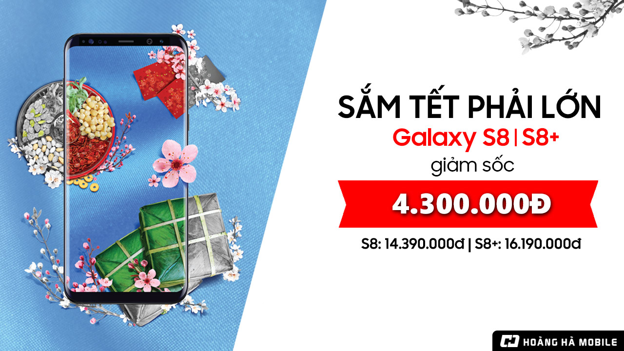 “Sắm Tết phải lớn” cùng Samsung với Galaxy S8/Galaxy S8+ giảm sốc tới 4,3 triệu đồng