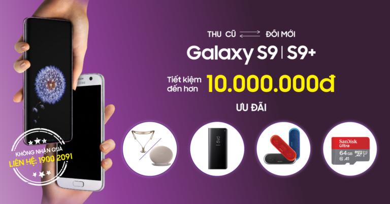 Thu cũ, đổi mới – Lên đời siêu phẩm Galaxy S9/S9+, tiết kiệm tới hơn 10 triệu đồng