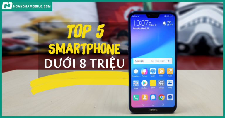 Top 5 smartphone dưới 8 triệu đồng tốt nhất năm 2018