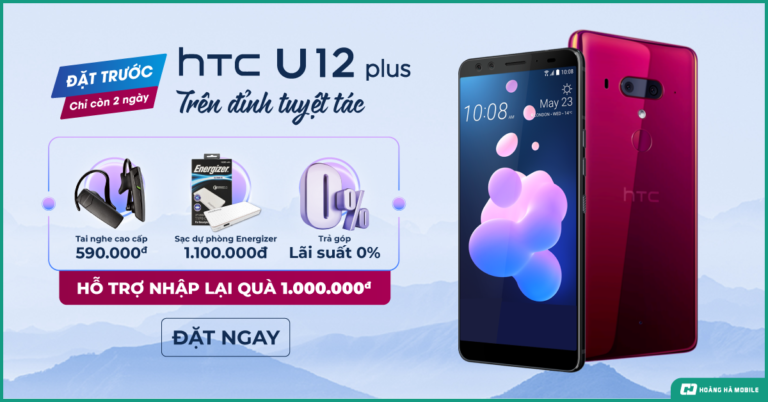 Chỉ còn 48 tiếng để đặt trước HTC U12+, nhanh tay chớp lấy siêu phẩm cùng quà tặng