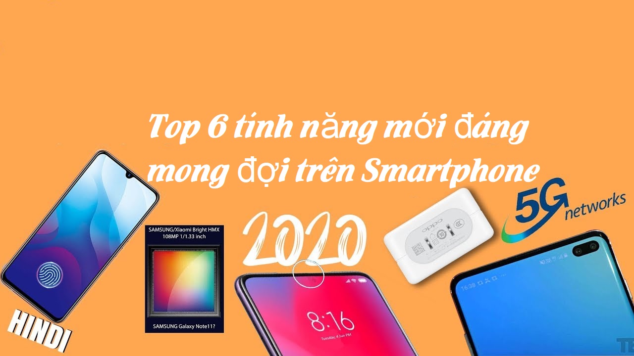 Điểm danh 6 tính năng mới đáng mong đợi của smartphone trong năm 2020
