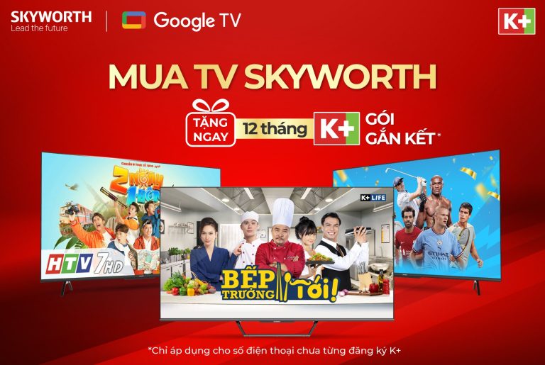 Mua TV SKYWORTH – Tặng ngay gói thuê bao 12 tháng truyền hình K+