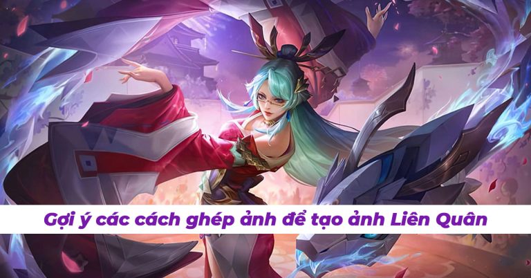 Gợi ý các cách ghép ảnh để tạo ảnh Liên Quân