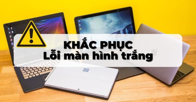 may-tinh-bi-man-hinh-trang-5-cach-khac-phuc-nhanh-nhat-1