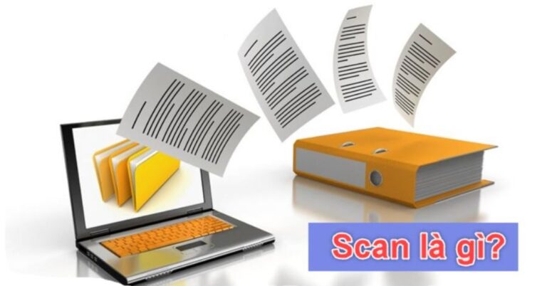 Scan là gì? 5+ cách scan tài liệu bằng điện thoại, máy scan A-Z