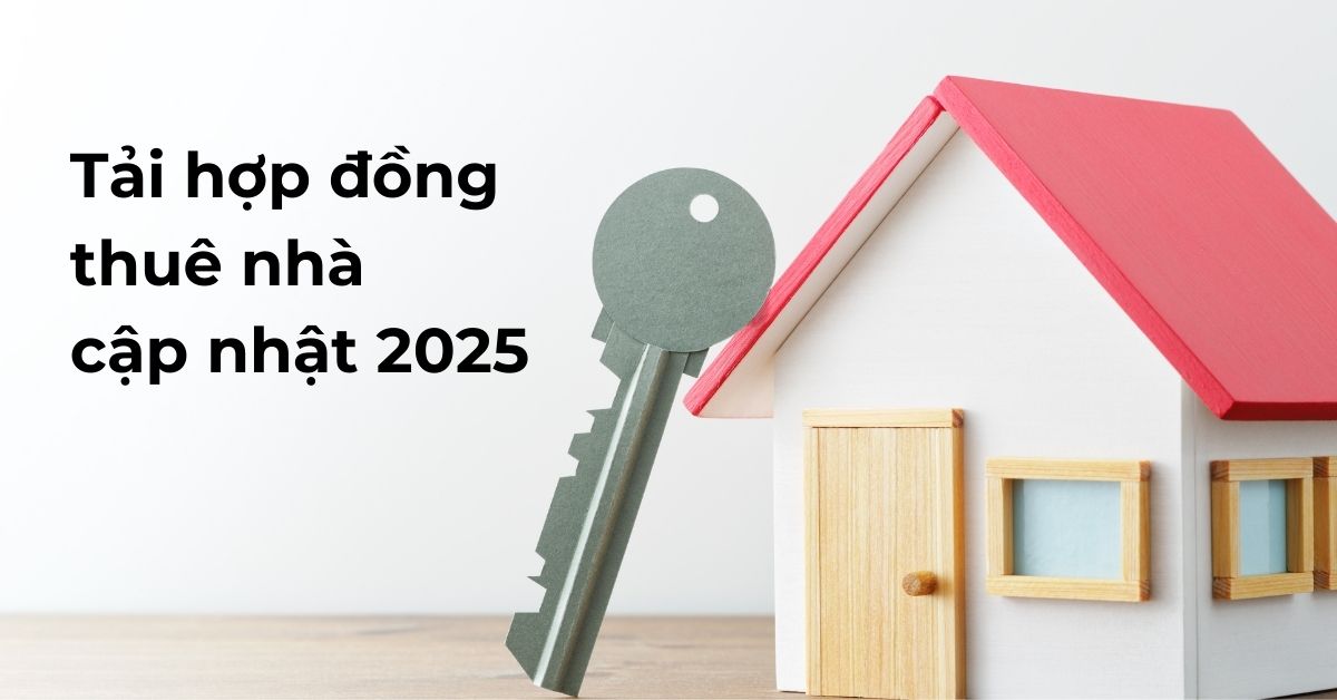 Mẫu hợp đồng thuê nhà chuẩn, cập nhật mới nhất 2025