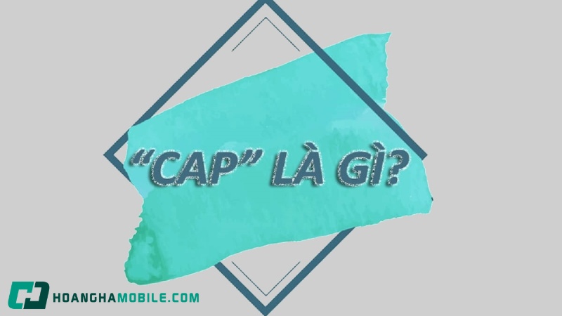 cap là gì trong ngôn ngữ giới trẻ