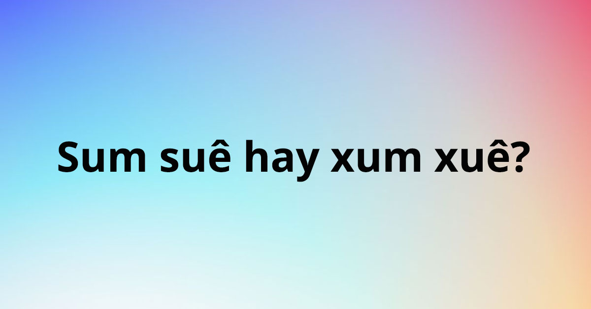 sum-sue-hay-xum-xue