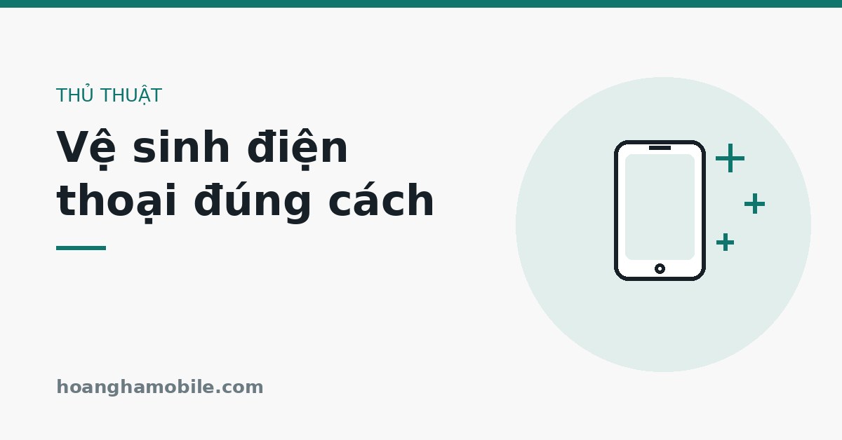 Vệ sinh điện thoại đúng cách
