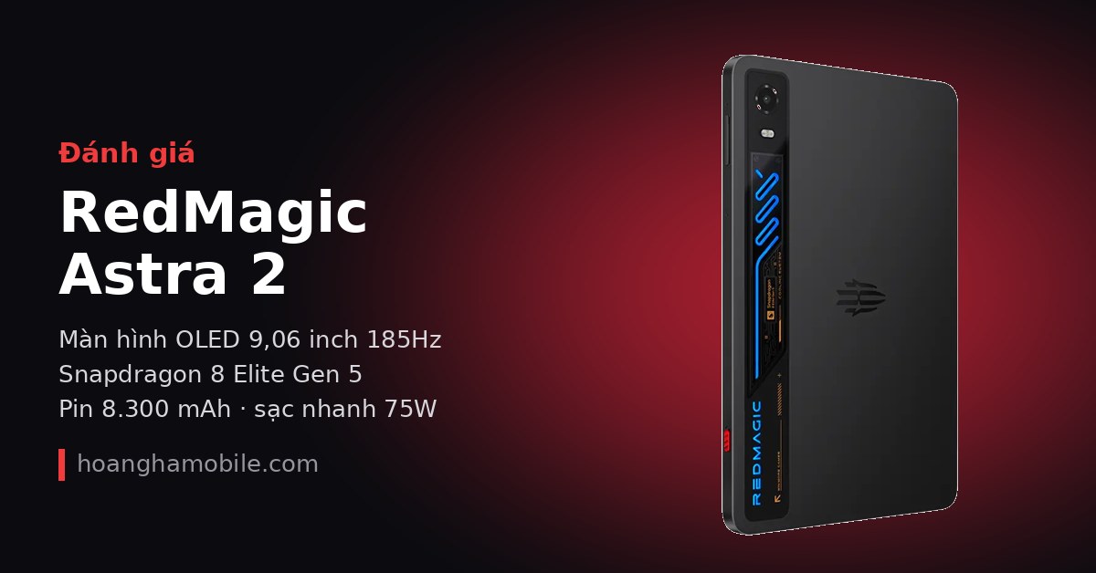 Đánh giá RedMagic Astra 2 máy tính bảng chơi game 185Hz