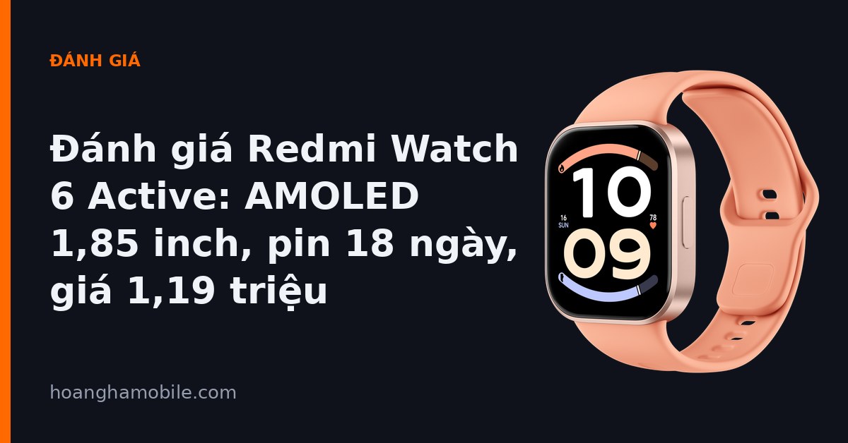Đánh giá Redmi Watch 6 Active - smartwatch AMOLED 1,85 inch giá 1,19 triệu