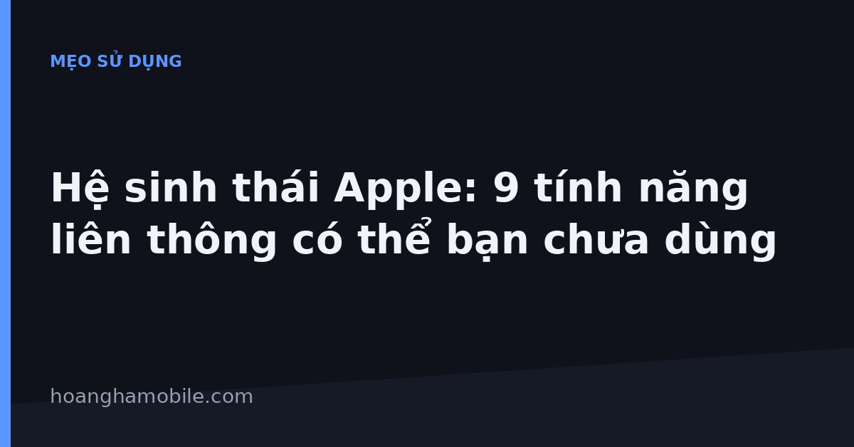 Hệ sinh thái Apple 9 tính năng liên thông