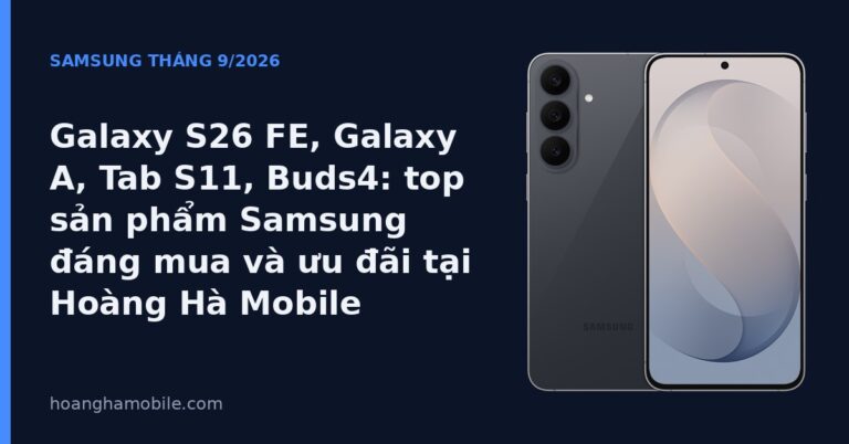 Top sản phẩm Samsung đáng mua tháng 9/2026: Galaxy S26 FE, Galaxy A, Tab S11, Buds4