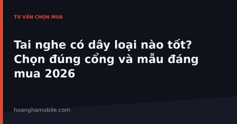 Tai nghe có dây loại nào tốt