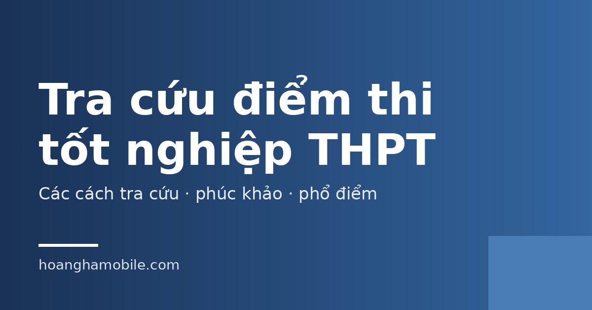 Cách tra cứu điểm thi tốt nghiệp THPT và phân biệt với tên gọi cũ