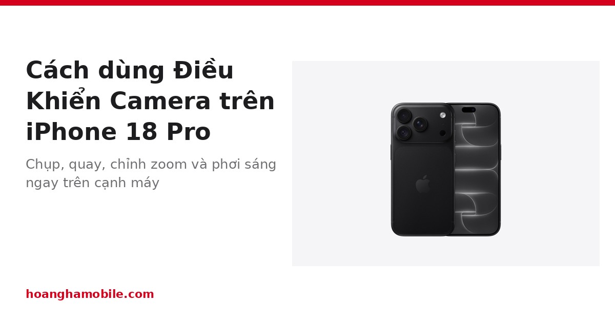 Cách dùng Điều Khiển Camera trên iPhone 18 Pro và các mẹo tùy chỉnh
