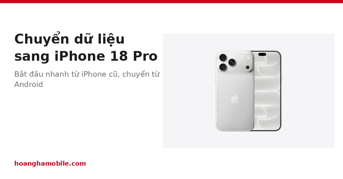 Cách chuyển dữ liệu sang iPhone 18 Pro từ iPhone cũ và Android