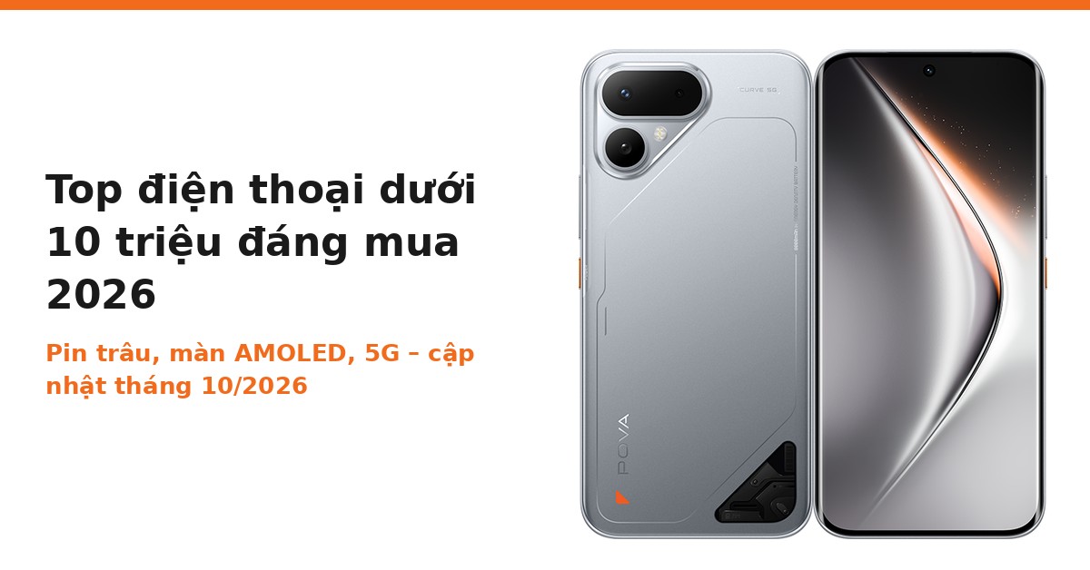 Top điện thoại dưới 10 triệu đáng mua 2026
