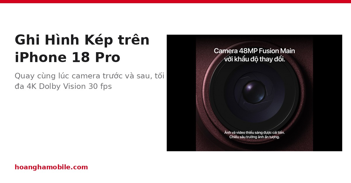 Ghi Hình Kép trên iPhone 18 Pro: cách quay camera trước và sau cùng lúc