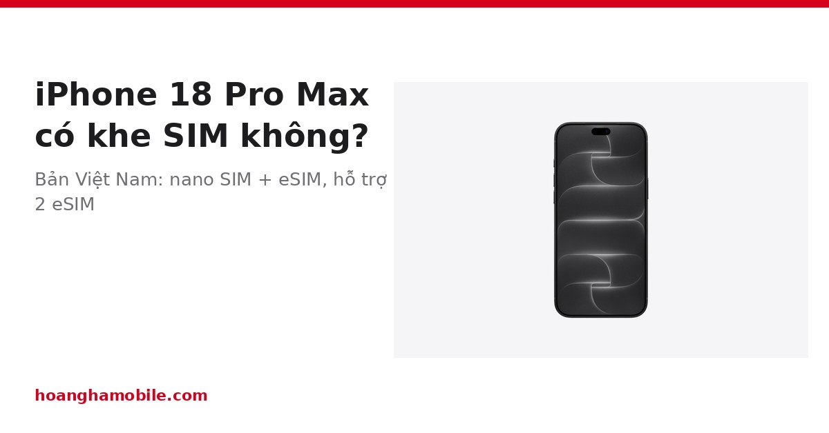 iPhone 18 Pro Max có khe SIM không? Cách cài eSIM và dùng 2 số