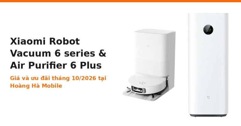 Xiaomi Robot Vacuum 6 và Air Purifier 6 Plus ưu đãi tháng 10